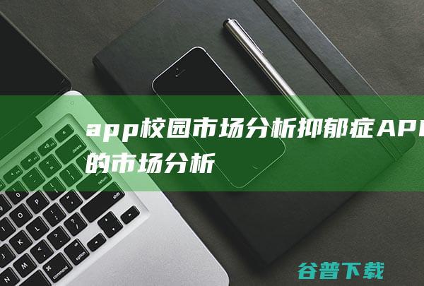 app校园市场分析,抑郁症APP的市场分析